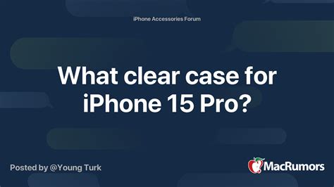 What clear case for iPhone 15 Pro? | MacRumors Forums