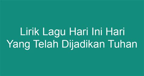 Lirik Lagu Hari Ini Hari Yang Telah Dijadikan Tuhan - ChokingMan.com