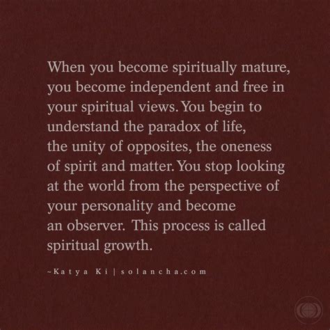 Quote: “When you become spiritually mature, you become independent and ...