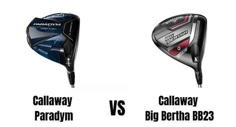 Callaway Paradym Vs Callaway Big Bertha BB23 Driver Comparison Overview - The Ultimate Golfing ...