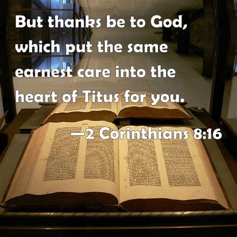 2 Corinthians 8:16 But thanks be to God, which put the same earnest care into the heart of Titus ...