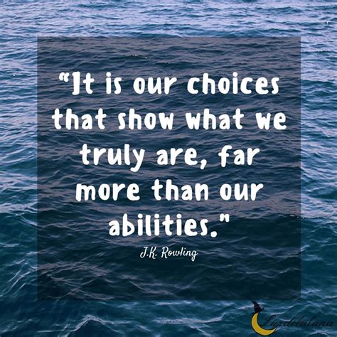 “It is our choices that show what we truly are, far more than our ...