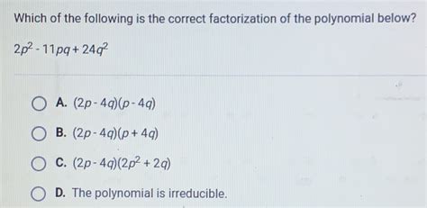 Solved: Which of the following is the correct factorization of the polynomial below? 2p^2-11pq ...