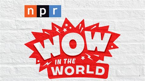 Welcome to Wow in the World : NPR