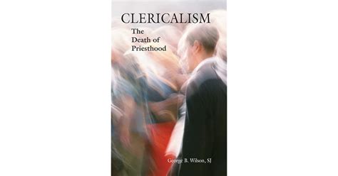 Clericalism: The Death of Priesthood by George B. Wilson