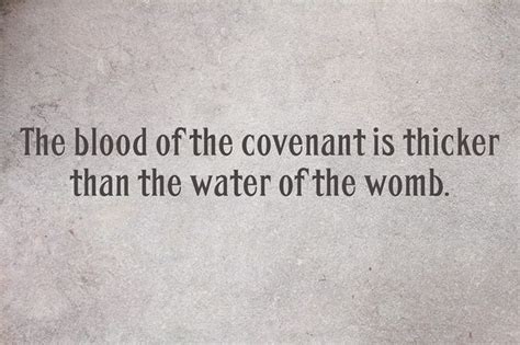 The blood of the covenant is thicker than the water of the womb ...