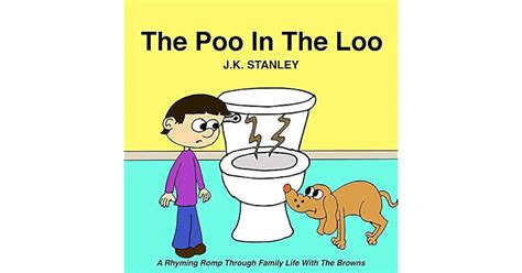 The Poo In The Loo: A Rhyming Romp Through Family Life With The Browns by J.K. STANLEY