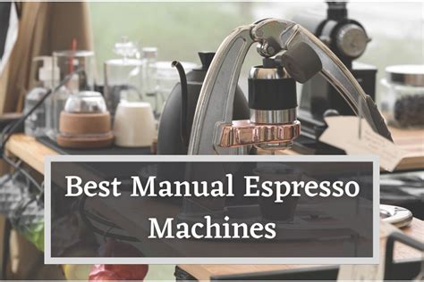 7 Best Manual Espresso Machines - Take Control Of Your Shot