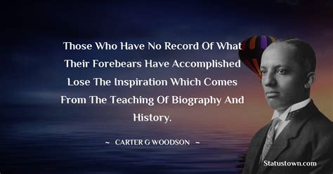 Those who have no record of what their forebears have accomplished lose the inspiration which ...