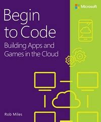 Image of the cover of Begin to Code - Building Apps and Games in the Cloud