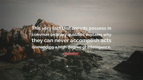 Gustave Le Bon Quote: “This very fact that crowds possess in common ...