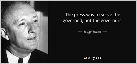 Hugo Black quote: The press was to serve the governed, not the governors.