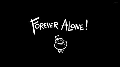 🔥 Download Forever Alone Wallpaper Meme by @prodriguez47 | No Friends ...