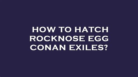 How to hatch rocknose egg conan exiles? - YouTube