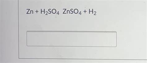 Answered: Zn + H2SO4 ZnSO4 + H2 | bartleby