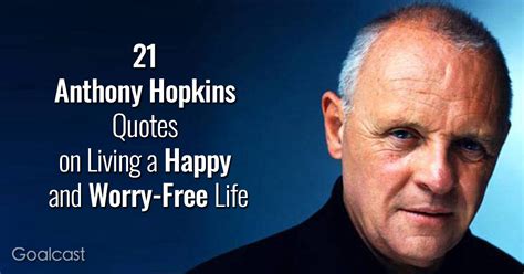 21 Anthony Hopkins Quotes on Living a Happy and Worry-Free Life