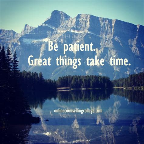 "Be patient. Great things take time." Self improvement and counseling quotes. Created and posted ...