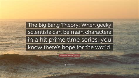 Neil deGrasse Tyson Quote: “The Big Bang Theory: When geeky scientists ...