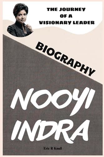 Indra Nooyi Biography: The Journey of A Visionary Leader by Eric R ...