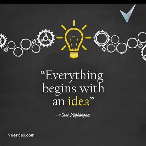 Everything Begins With An Idea. ~Earl Nightingale. An idea can change your life if you start ...