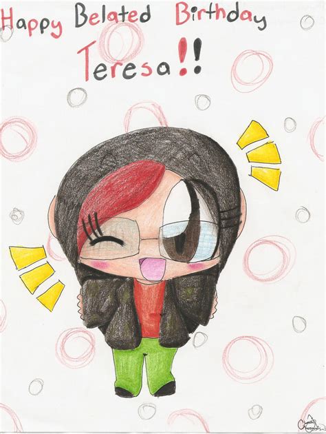 Happy Belated Birthday Teresa by Chenanigans on DeviantArt