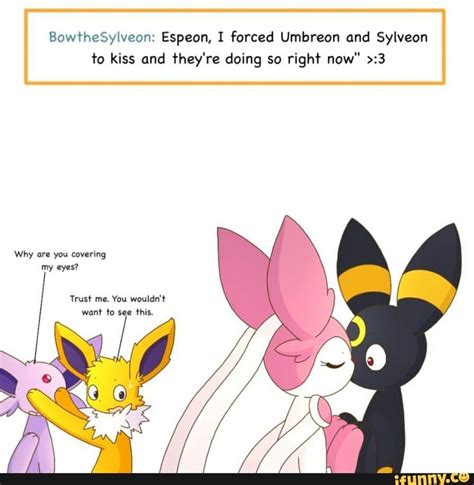 BowfheSylveon: Espeon, I forced Umbreon and Sylveon to kiss and +hey're doing so righf now" >:3 ...