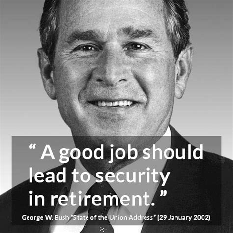 George W. Bush: “A good job should lead to security in retirement.”