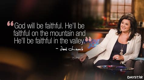 "God will be faithful. He'll be faithful on the mountain and He'll be faithful in the valley ...