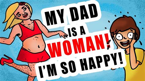 My Dad Is a Woman! I'm So Happy! - YouTube