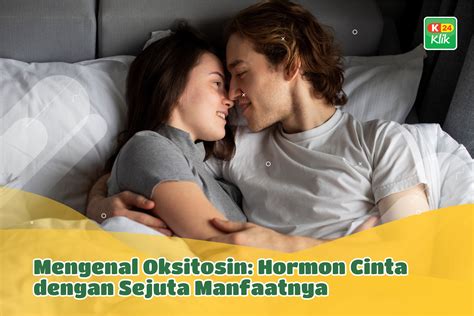 Manfaat Oksitosin, Si Hormon Cinta Pembawa Ketenangan