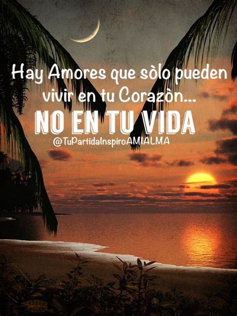 "Hay Amores que sòlo pueden vivir en tu Corazòn... No en tu Vida." | Te amo mi vida, Frases ...