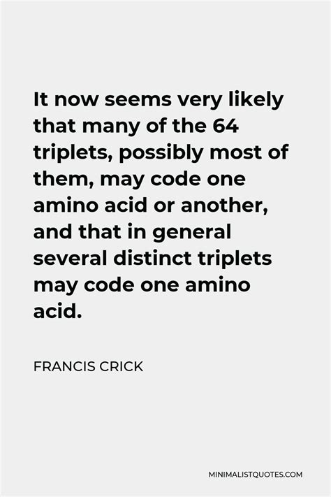 Francis Crick Quote: It now seems very likely that many of the 64 triplets, possibly most of ...