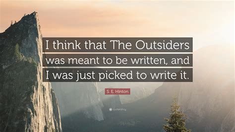 S. E. Hinton Quote: “I think that The Outsiders was meant to be written ...