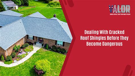 How to Deal with Cracked Roof Shingles | Valor Home
