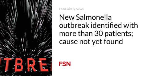 New Salmonella outbreak identified with more than 30 patients; cause ...