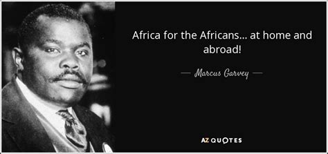 Marcus Garvey quote: Africa for the Africans... at home and abroad!