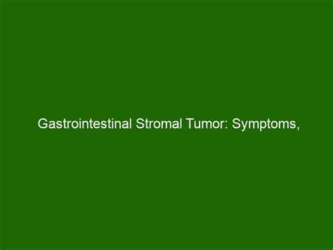 Gastrointestinal Stromal Tumor: Symptoms, Treatment, and Outlook ...