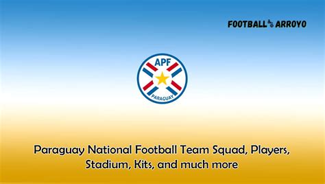 Paraguay National Football Team 2023/2024 Squad, Players, Stadium, Kits, and much more