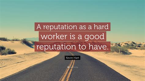 Kevin Hart Quote: “A reputation as a hard worker is a good reputation ...