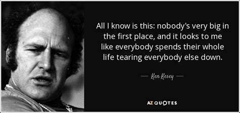 Ken Kesey quote: All I know is this: nobody's very big in the...