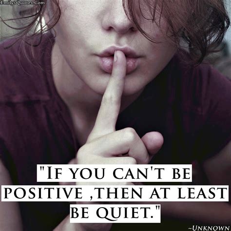 If you can’t be positive, then at least be quiet | Popular inspirational quotes at EmilysQuotes