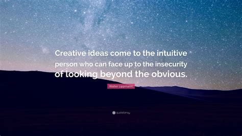 Walter Lippmann Quote: “Creative ideas come to the intuitive person who ...