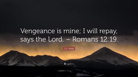 J.D. Robb Quote: “Vengeance is mine; I will repay, says the Lord ...