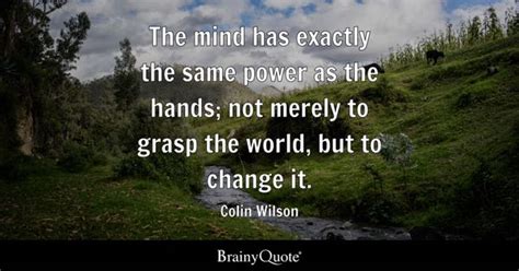 Colin Wilson - The mind has exactly the same power as the...