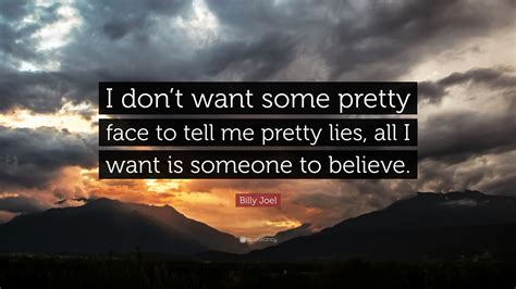 Billy Joel Quote: “I don’t want some pretty face to tell me pretty lies ...