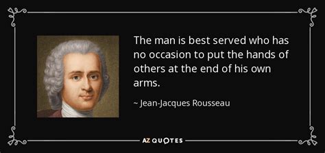 Jean-Jacques Rousseau quote: The man is best served who has no occasion to...