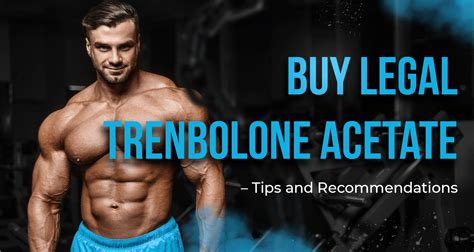 Buy Legal Trenbolone Acetate: Advices and Screenshots