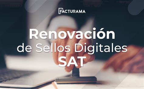 ¿Cómo renovar y actualizar el certificado de sello digital?