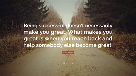 Joel Osteen Quote: “Being successful doesn’t necessarily make you great ...