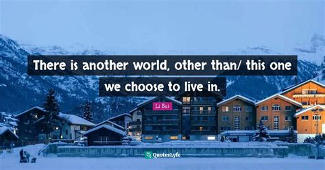 There is another world, other than/ this one we choose to live in ...